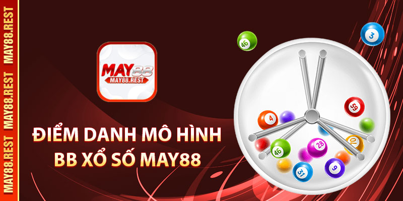 Điểm danh mô hình BB xổ số MAY88