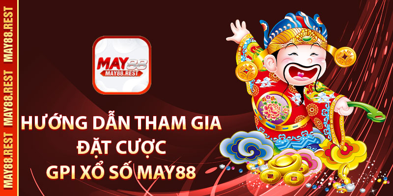 Hướng dẫn tham gia đặt cược GPI xổ số MAY88