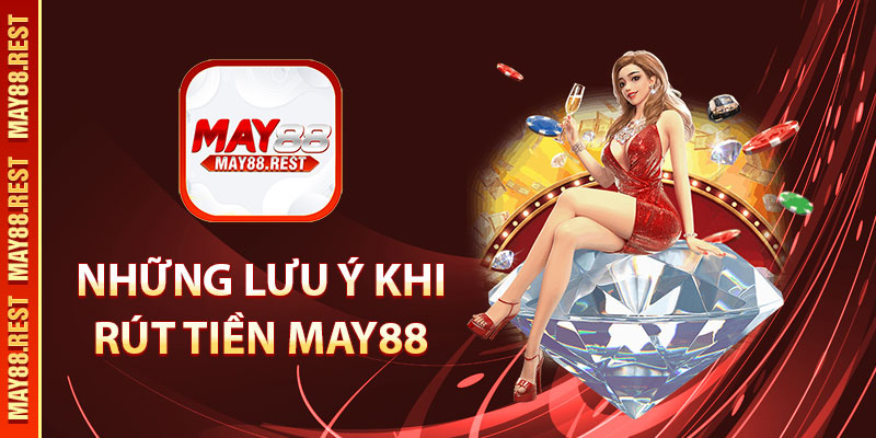Những lưu ý khi rút tiền MAY88